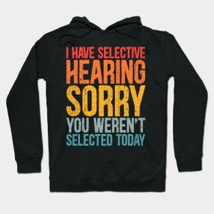 I Have Selective Hearing You Weren't Selected Today Funny sayings Hoodie